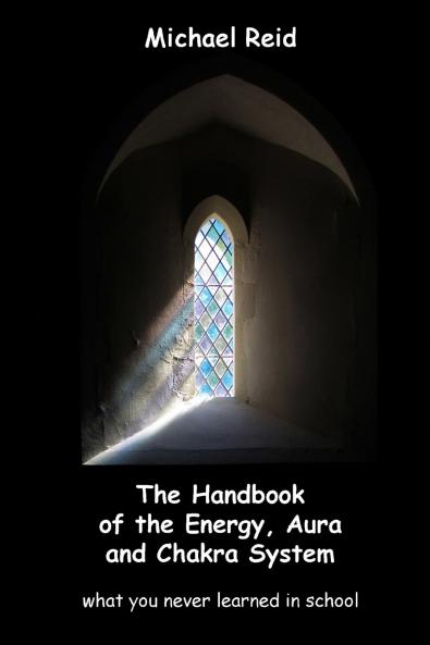 The Handbook of the Energy  Aura and Chakra System - what you never learned in school