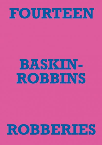 FOURTEEN BASKIN-ROBBINS ROBBERIES