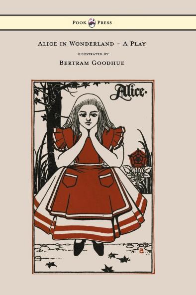 Alice in Wonderland - A Play - With Illustrations by Bertram Goodhue