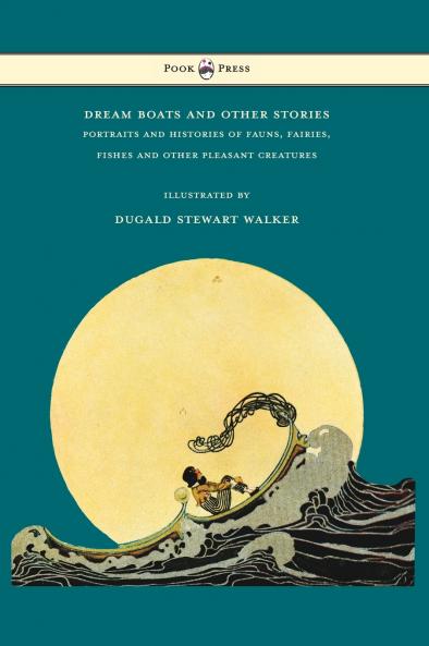 Dream Boats and Other Stories - Portraits and Histories of Fauns Fairies Fishes and Other Pleasant Creatures - Illustrated by Dugald Stewart Walker