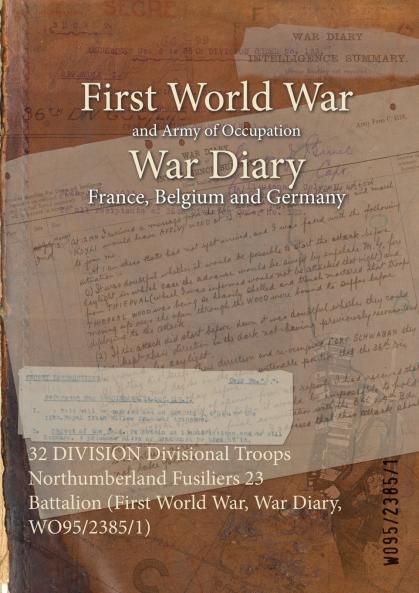 32 DIVISION Divisional Troops Northumberland Fusiliers 23 Battalion (First World War War Diary WO95/2385/1)