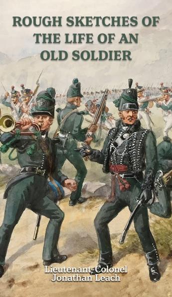 ROUGH SKETCHES OF THE LIFE OF AN OLD SOLDIER  Lieutenant-Colonel Jonathan Leach