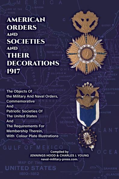 AMERICAN ORDERS and SOCIETIES and THEIR DECORATIONS 1917 The Objects Of the Military And Naval Orders Commemorative And Patriotic Societies Of The United States And The Requirements For Membership Therein With Colour Plate Illustrations
