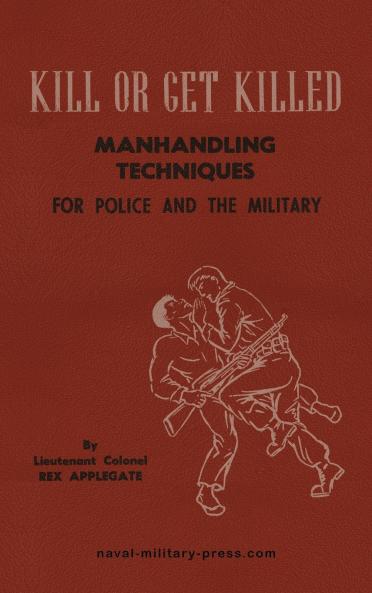 KILL OR GET KILLED Manhandling Techniques For Police and The Military