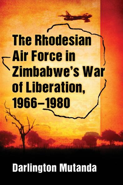 The Rhodesian Air Force in Zimbabwe's War of Liberation 1966-1980