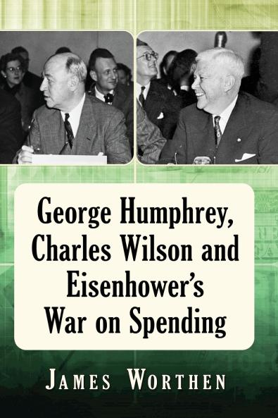 George Humphrey Charles Wilson and Eisenhower's War on Spending