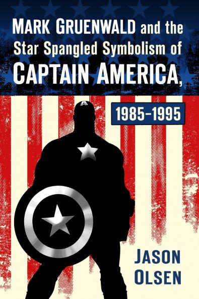 Mark Gruenwald and the Star Spangled Symbolism of Captain America 1985-1995