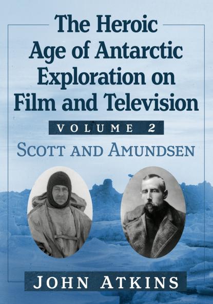 The Heroic Age of Antarctic Exploration on Film and Television Volume 2