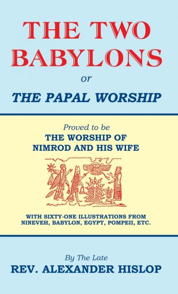 The Two Babylons Or the Papal Worship