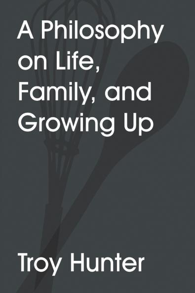 A Philosophy On Life Family and Growing Up