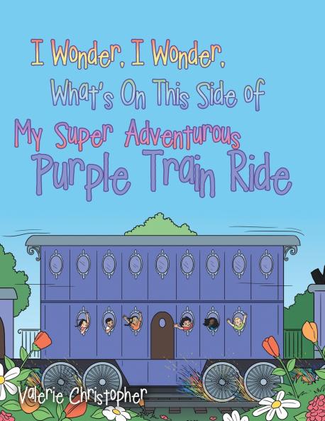 I Wonder I Wonder What's On This Side of My Super Adventurous Purple Train Ride