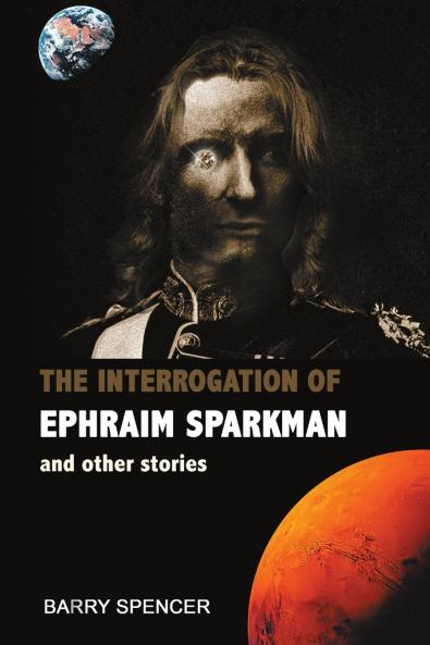 The Interrogation of Ephraim Sparkman and other Stories