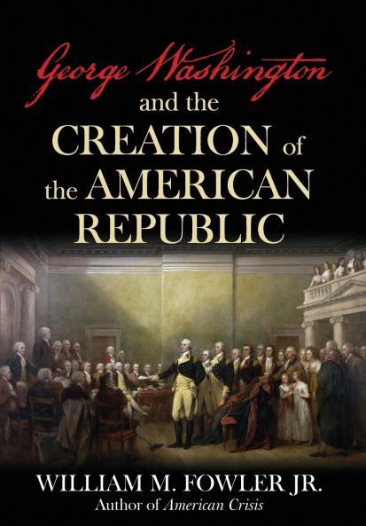George Washington and the Creation of the American Republic