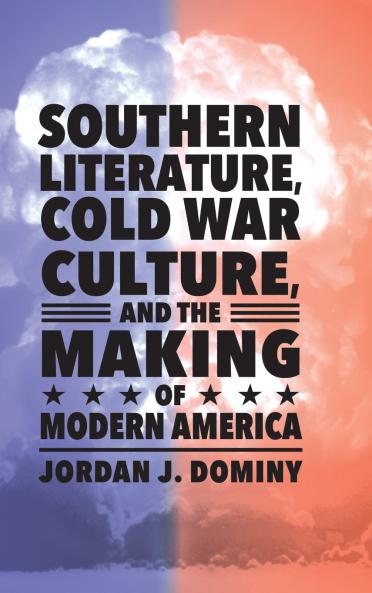 Southern Literature Cold War Culture and the Making of Modern America