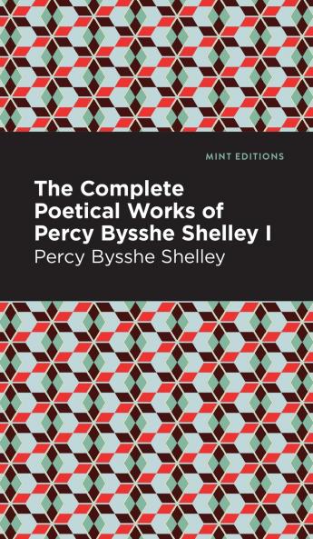 The Complete Poetical Works of Percy Bysshe Shelley Volume I
