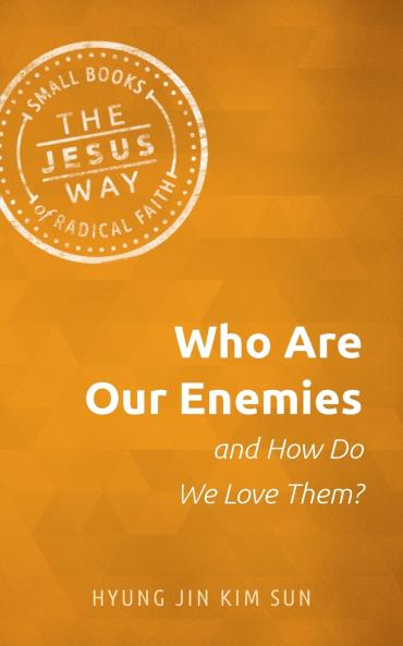 Who Are Our Enemies and How Do We Love Them?