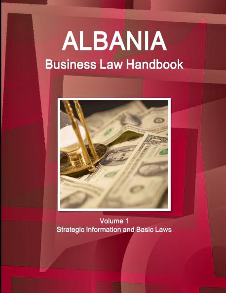 Albania Business Law Handbook Volume 1 Strategic Information and Basic Laws