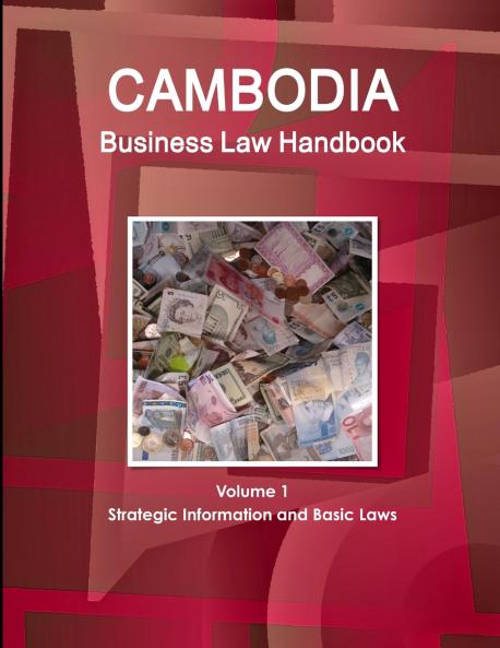 Cambodia Business Law Handbook Volume 1 Strategic Information and Basic Laws