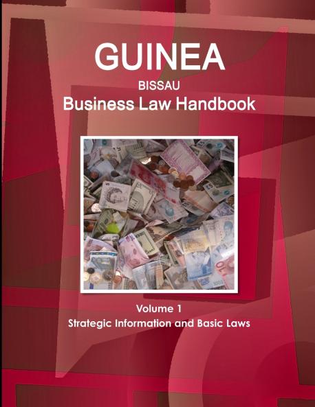 Guinea-Bissau Business Law Handbook Volume 1 Strategic Information and Basic Laws