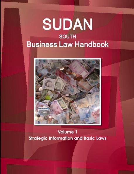 Sudan South Business Law Handbook Volume 1 Strategic Information and Basic Laws