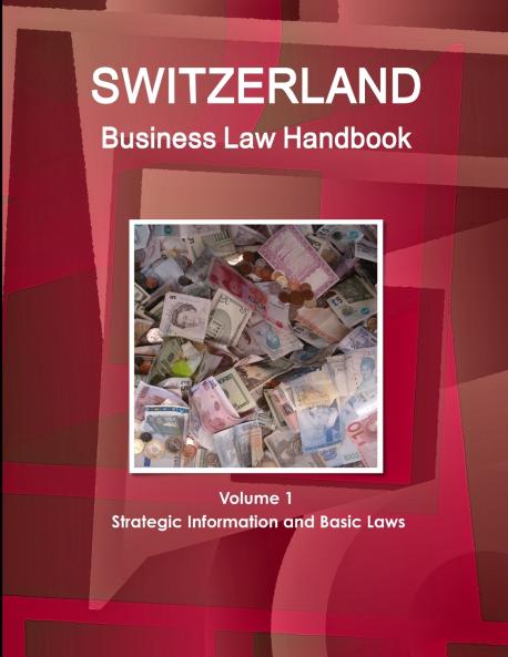 Switzerland Business Law Handbook Volume 1 Strategic Information and Basic Laws