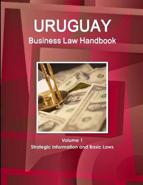 Uruguay Business Law Handbook Volume 1 Strategic Information and Basic Laws