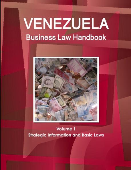 Venezuela Business Law Handbook Volume 1 Strategic Information and Basic Laws