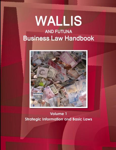 Wallis & Futuna Business Law Handbook Volume 1 Strategic Information and Basic Laws