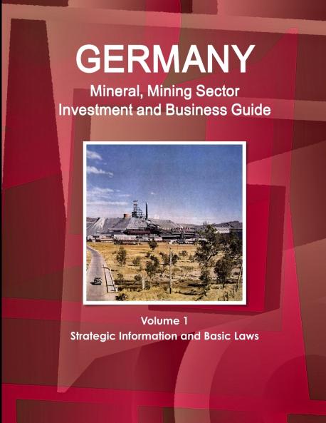 Germany Mineral Mining Sector Investment and Business Guide Volume 1 Strategic Information and Basic Laws