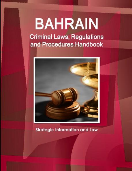Bahrain Criminal Laws Regulations and Procedures Handbook - Strategic Information and Law