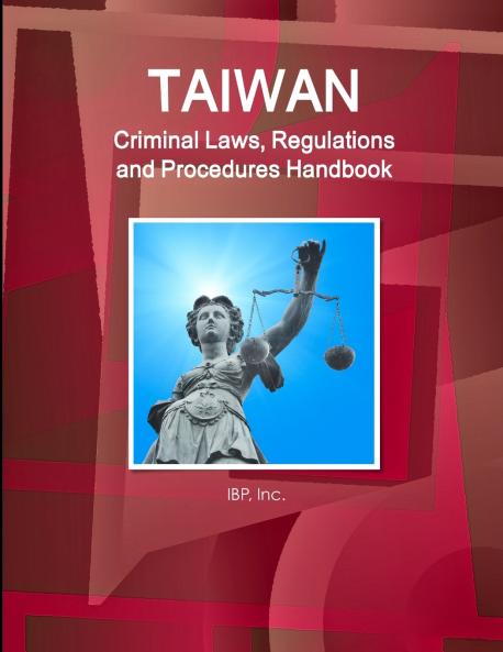 Taiwan Criminal Laws Regulations and Procedures Handbook - Strategic Information and Basic Laws