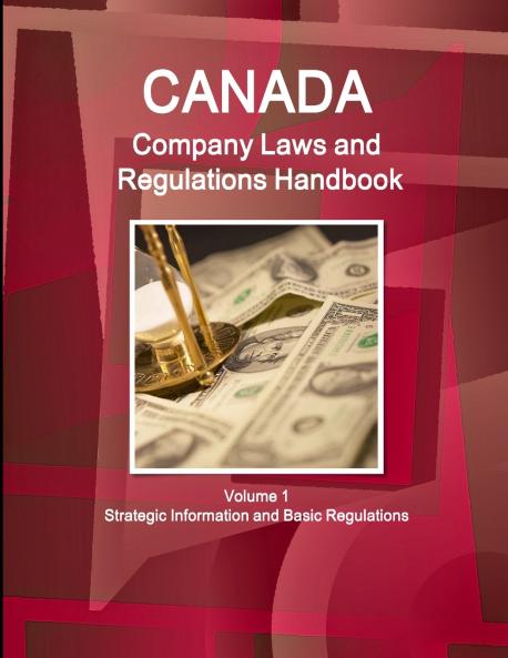 Canada Company Laws and Regulations Handbook Volume 1 Strategic Information and Basic Regulations