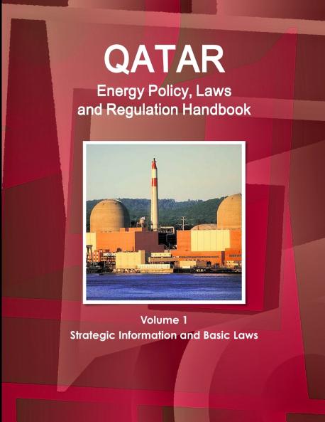 Qatar Energy Policy Laws and Regulation Handbook Volume 1 Strategic Information and Basic Laws