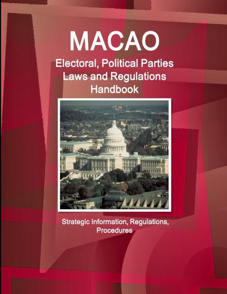 Macao Electoral Political Parties Laws and Regulations Handbook - Strategic Information Regulations Procedures