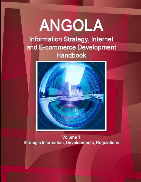 Angola Information Strategy Internet and E-commerce Development Handbook Volume 1 Strategic Information Developments Regulations