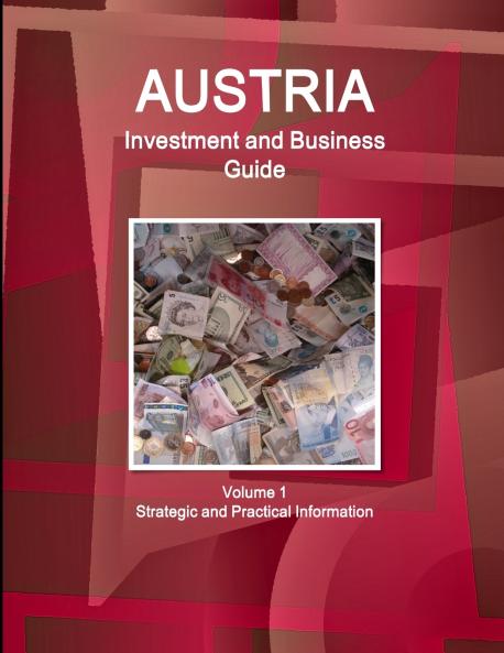 Austria Investment and Business Guide Volume 1 Strategic and Practical Information