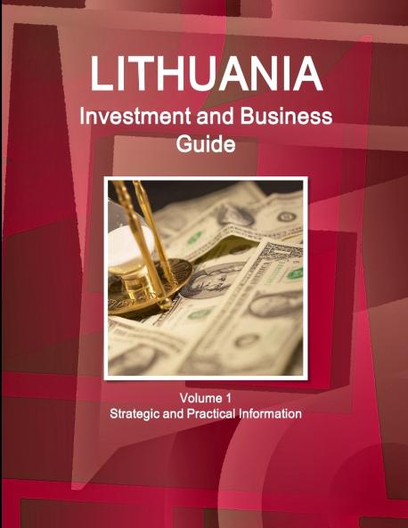 Lithuania Investment and Business Guide Volume 1 Strategic and Practical Information