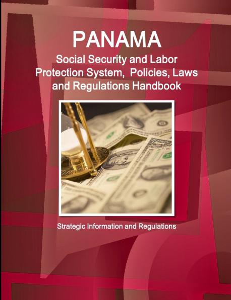 Panama Social Security and Labor Protection System  Policies Laws and Regulations Handbook - Strategic Information and Regulations