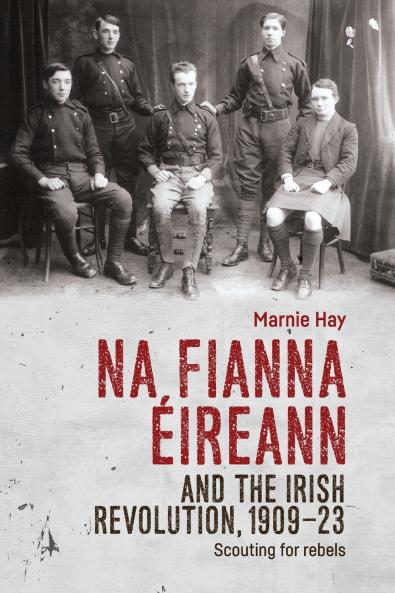 Na Fianna Éireann and the Irish Revolution 1909-23