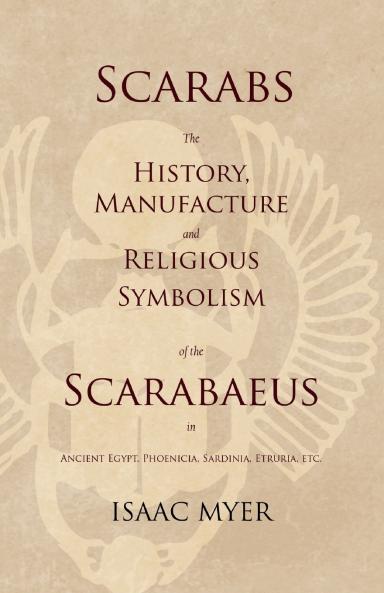 Scarabs - The History Manufacture and Religious Symbolism of the Scarabaeus in Ancient Egypt Phoenicia Sardinia Etruria Etc
