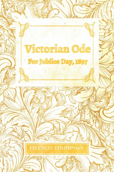 Victorian Ode - For Jubilee Day 1897;With a Chapter from Francis Thompson Essays 1917 by Benjamin Franklin Fisher