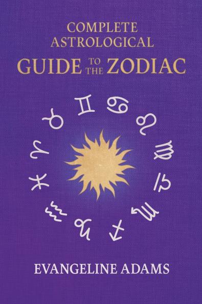 Evangeline Adams' Complete Astrological Guide to the Zodiac