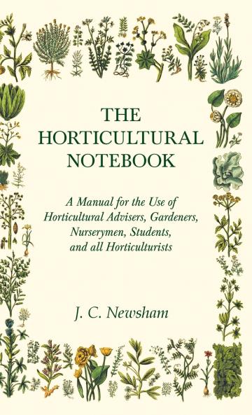 The Horticultural Notebook - A Manual for the Use of Horticultural Advisers Gardeners Nurserymen Students and all Horticulturists