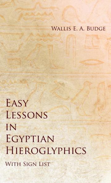 Easy Lessons in Egyptian Hieroglyphics with Sign List