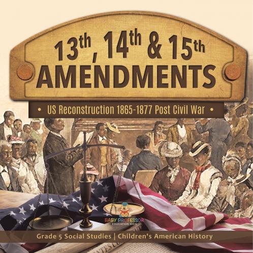 13th 14th & 15th Amendments |US Reconstruction 1865-1877 Post Civil War | Grade 5 Social Studies | Children's American History
