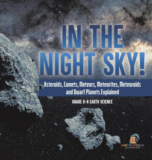 In the Night Sky! Asteroids Comets Meteors Meteorites Meteoroids and Dwarf Planets Explained | Grade 6-8 Earth Science