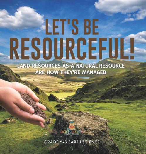 Let's Be Resourceful! Land Resources as a Natural Resource are How They're Managed | Grade 6-8 Earth Science