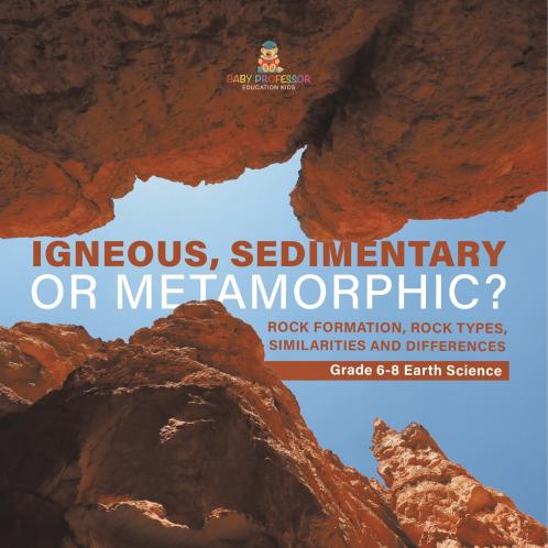 Igneous Sedimentary or Metamorphic? Rock Formation Rock Types Similarities and Differences | Grade 6-8 Earth Science