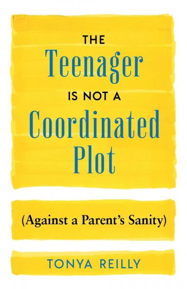 The Teenager Is Not a Coordinated Plot (Against a Parent's Sanity)