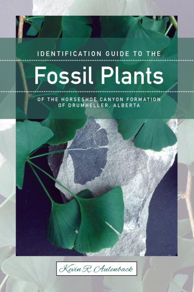 Identification Guide to the Fossil Plants of the Horseshoe Canyon Formation of Drumheller Alberta (New)